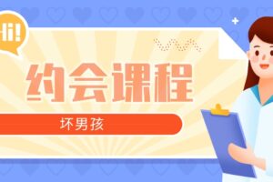 【坏男孩】约会攻略课程 从认识到开房