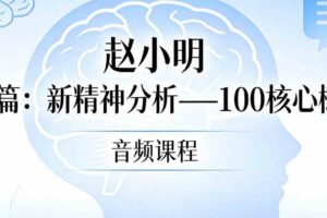 赵小明 基础篇：新精神分析—100核心概念 音频课程