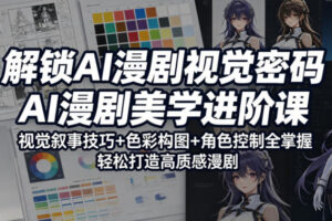 解锁AI漫剧视觉密码，AI漫剧美学进阶课，视觉叙事技巧+色彩构图+角色控制全掌握，轻松打造高质感漫剧