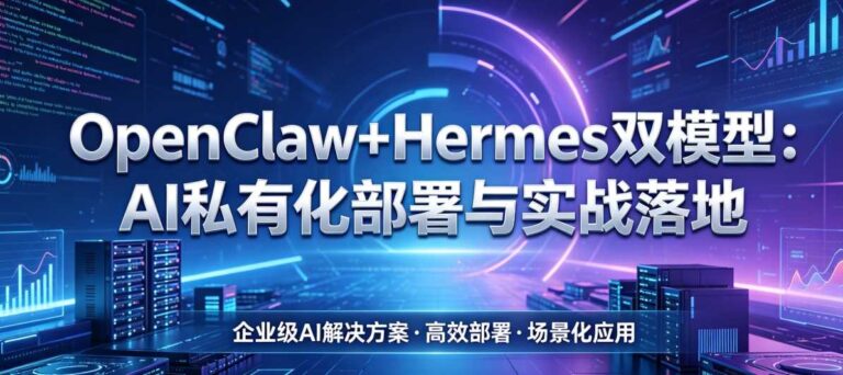OpenClaw+Hermes 双模型： AI 私有化部署与实战落地