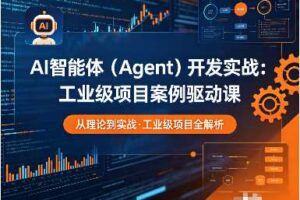 AI智能体（Agent）开发实战：工业级项目案例驱动课