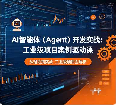 AI智能体（Agent）开发实战：工业级项目案例驱动课