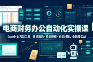 电商财务办公自动化实操课，Excel+影刀双工具，数据清洗?报表建模?自动对账，全流程实战