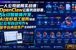 一人公司破局实战课OpenClaw云服务器部署、Skill智能体开发、AI龙虾员工矩阵搭建，公众号自动写作与多平台内容生产全流程教学