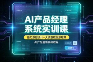 AI产品经理系统实训课墨刀原型设计+大模型底层原理等，AI产品落地实战教程