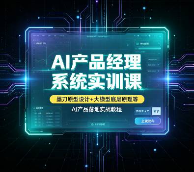 AI产品经理系统实训课墨刀原型设计+大模型底层原理等，AI产品落地实战教程