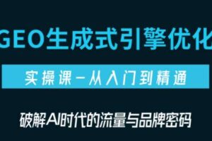陆老师·GEO生成式引擎优化实战课（更新）